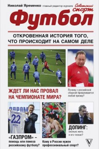 Яременко, Николай Николаевич. Футбол: откровенная история того, что происходит на самом деле. - Москва : АСТ : Времена, 2018